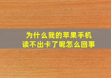 为什么我的苹果手机读不出卡了呢怎么回事