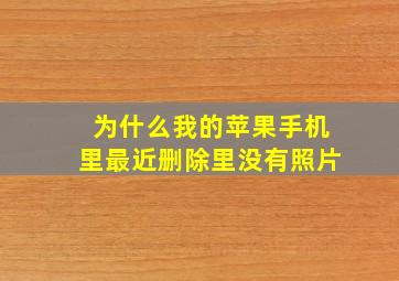 为什么我的苹果手机里最近删除里没有照片