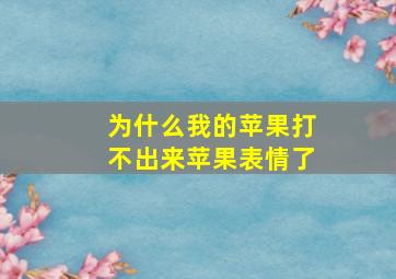 为什么我的苹果打不出来苹果表情了