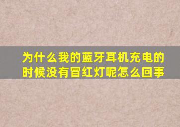 为什么我的蓝牙耳机充电的时候没有冒红灯呢怎么回事