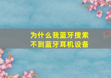 为什么我蓝牙搜索不到蓝牙耳机设备