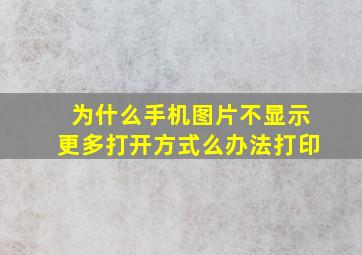 为什么手机图片不显示更多打开方式么办法打印