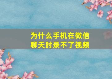 为什么手机在微信聊天时录不了视频