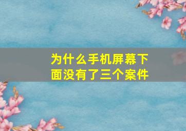 为什么手机屏幕下面没有了三个案件