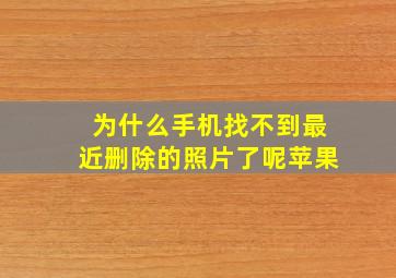 为什么手机找不到最近删除的照片了呢苹果