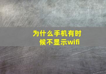 为什么手机有时候不显示wifi