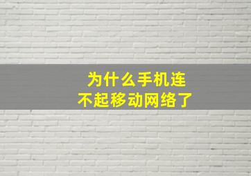 为什么手机连不起移动网络了