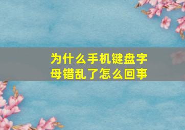 为什么手机键盘字母错乱了怎么回事