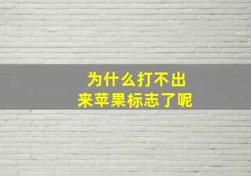 为什么打不出来苹果标志了呢