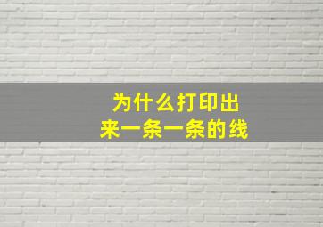 为什么打印出来一条一条的线