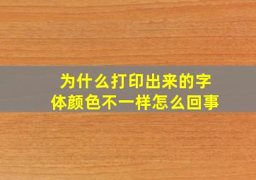 为什么打印出来的字体颜色不一样怎么回事