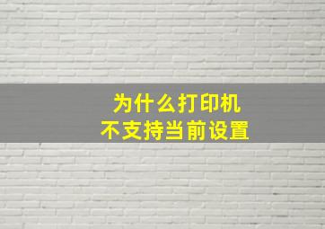 为什么打印机不支持当前设置