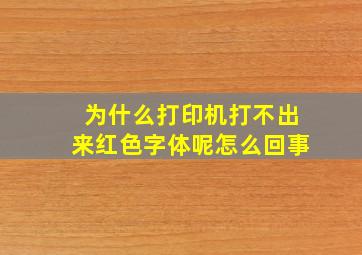 为什么打印机打不出来红色字体呢怎么回事