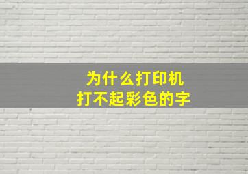 为什么打印机打不起彩色的字