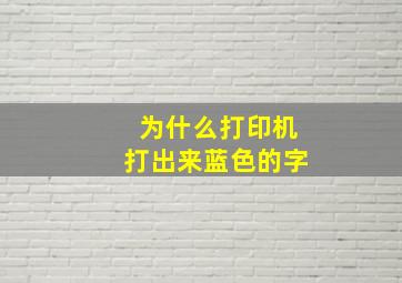 为什么打印机打出来蓝色的字