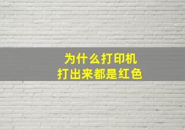 为什么打印机打出来都是红色