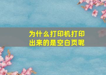 为什么打印机打印出来的是空白页呢