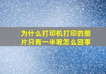 为什么打印机打印的图片只有一半呢怎么回事