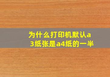 为什么打印机默认a3纸张是a4纸的一半