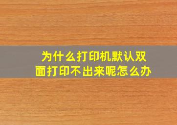 为什么打印机默认双面打印不出来呢怎么办