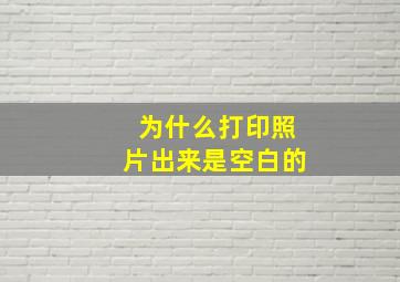 为什么打印照片出来是空白的