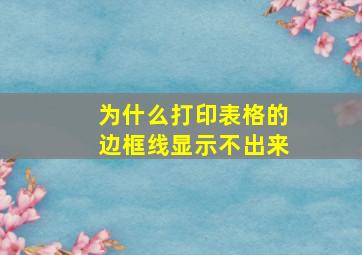 为什么打印表格的边框线显示不出来