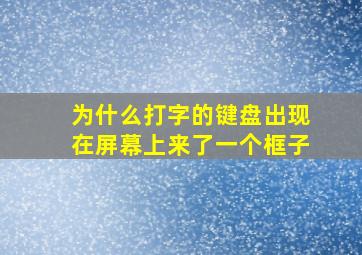 为什么打字的键盘出现在屏幕上来了一个框子