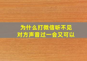 为什么打微信听不见对方声音过一会又可以