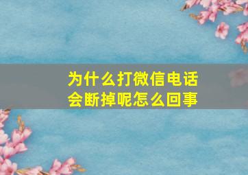 为什么打微信电话会断掉呢怎么回事