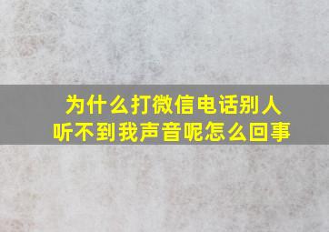 为什么打微信电话别人听不到我声音呢怎么回事