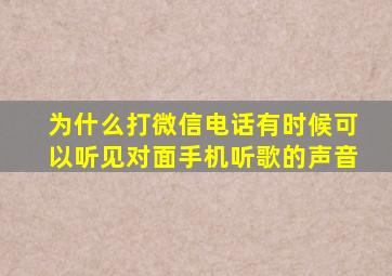 为什么打微信电话有时候可以听见对面手机听歌的声音