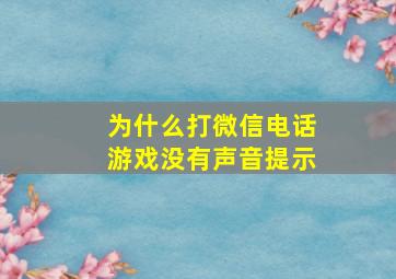 为什么打微信电话游戏没有声音提示