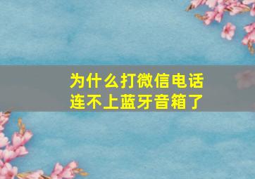 为什么打微信电话连不上蓝牙音箱了