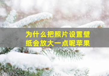 为什么把照片设置壁纸会放大一点呢苹果