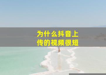 为什么抖音上传的视频很短