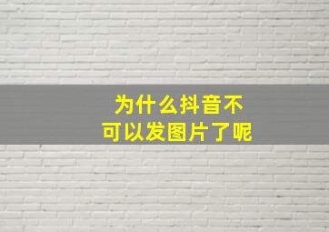 为什么抖音不可以发图片了呢