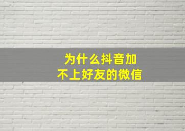 为什么抖音加不上好友的微信