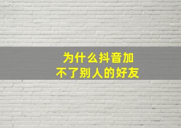 为什么抖音加不了别人的好友