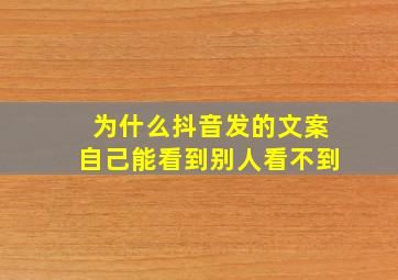 为什么抖音发的文案自己能看到别人看不到