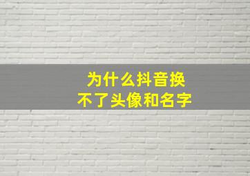 为什么抖音换不了头像和名字