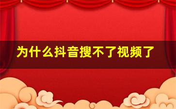 为什么抖音搜不了视频了