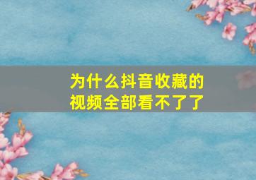 为什么抖音收藏的视频全部看不了了