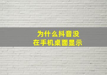 为什么抖音没在手机桌面显示