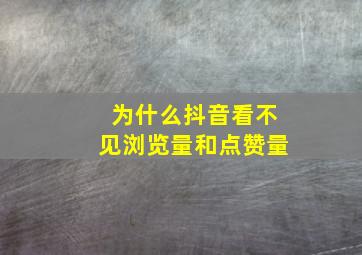 为什么抖音看不见浏览量和点赞量