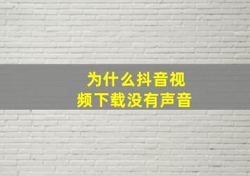 为什么抖音视频下载没有声音