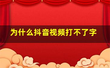 为什么抖音视频打不了字