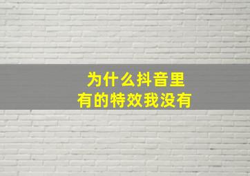 为什么抖音里有的特效我没有