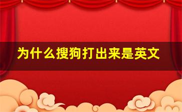 为什么搜狗打出来是英文