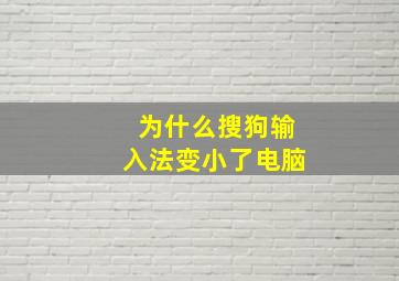 为什么搜狗输入法变小了电脑