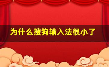 为什么搜狗输入法很小了